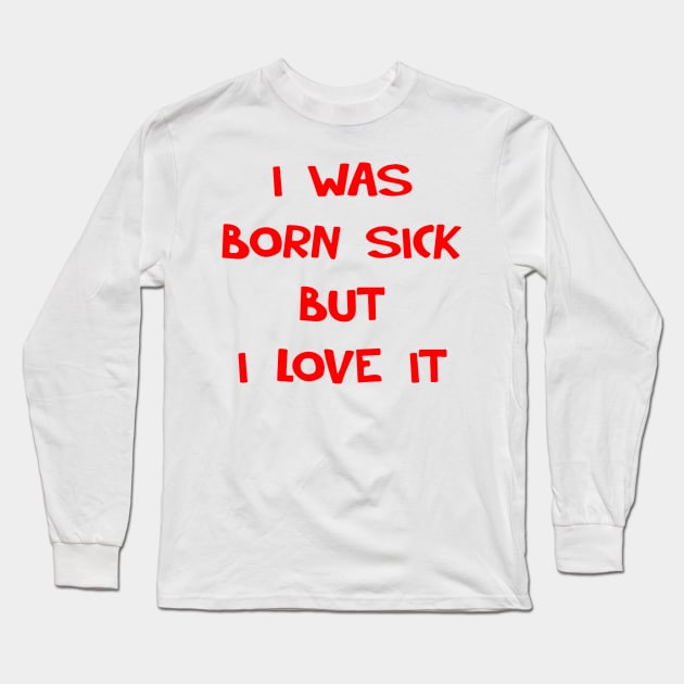 I WAS BORN SICK Long Sleeve T-Shirt by tirani16